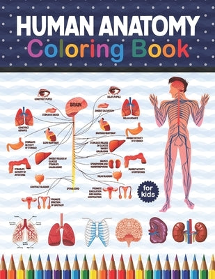 Human Anatomy Coloring Book For Kids: Human Body Anatomy Coloring Book For Kids, Boys and Girls and Medical Students. Great Gift For Boys & Girls, Age Paperback Independently Published
