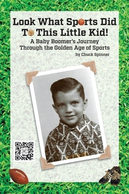 Look What Sports Did To This Little Kid!: A Baby Boomer's Journey Through the Golden Age of Sports Paperback Authorhouse