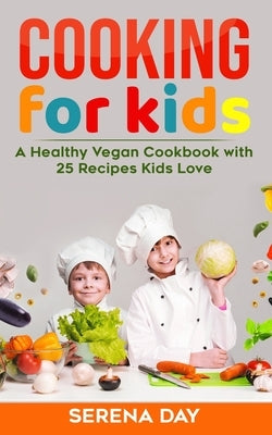 Cooking for Kids: A Healthy Vegan Cookbook With 25 Recipes Kids Love Paperback Independently Published