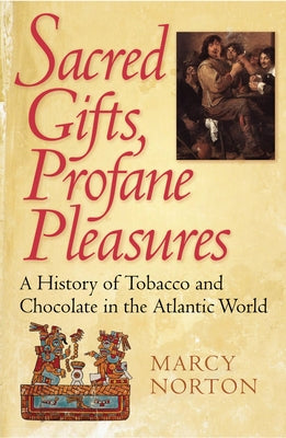 Sacred Gifts, Profane Pleasures: A History of Tobacco and Chocolate in the Atlantic World Paperback Cornell University Press