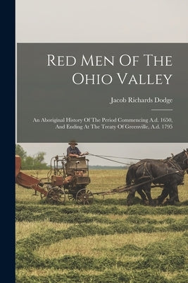 Red Men Of The Ohio Valley: An Aboriginal History Of The Period Commencing A.d. 1650, And Ending At The Treaty Of Greenville, A.d. 1795 Paperback Legare Street Press