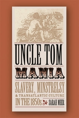 Uncle Tom Mania: Slavery, Minstrelsy, and Transatlantic Culture in the 1850s Paperback University of Georgia Press
