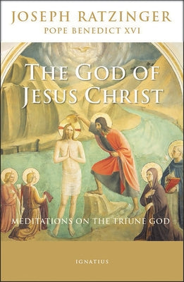 The God of Jesus Christ: Meditations on the Triune God Paperback Ignatius Press