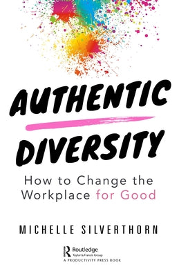 Authentic Diversity: How to Change the Workplace for Good by Silverthorn, Michelle