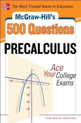 McGraw-Hill's 500 College Precalculus Questions: Ace Your College Exams: 3 Reading Tests + 3 Writing Tests + 3 Mathematics Tests Paperback McGraw-Hill Companies