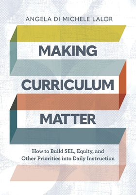 Making Curriculum Matter: How to Build Sel, Equity, and Other Priorities Into Daily Instruction Paperback ASCD