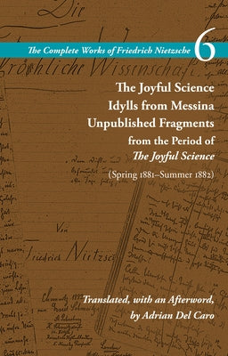 The Joyful Science / Idylls from Messina / Unpublished Fragments from the Period of the Joyful Science (Spring 1881-Summer 1882): Volume 6 Paperback Stanford University Press