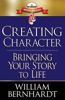 Creating Character: Bringing Your Story to Life Paperback William Bernhardt Writing Programs, Inc.