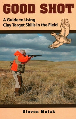 Good Shot: A Guide to Using Clay Target Skills in the Field Paperback Stackpole Books