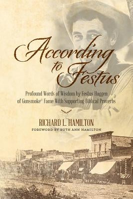 According to Festus: Profound Words of Wisdom by Festus Haggen of Gunsmoke(c) Fame With Supporting Biblical Proverbs Paperback Createspace Independent Publishing Platform