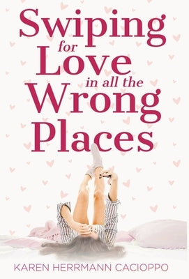 Swiping for Love in All the Wrong Places by Cacioppo, Karen Herrmann