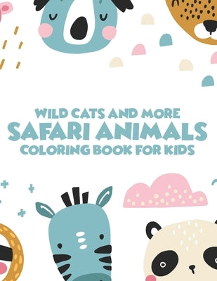 Wild Cats And More Safari Animals Coloring Book For Kids: African Savannah Wildlife Designs To Color, Childrens Savannah Animals Coloring Pages Independently Published