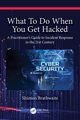 What to Do When You Get Hacked: A Practitioner's Guide to Incident Response in the 21st Century Paperback CRC Press