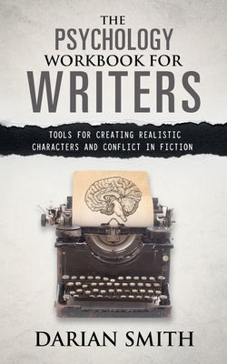 The Psychology Workbook for Writers: Tools for Creating Realistic Characters and Conflict in Fiction Wooden Tiger Press