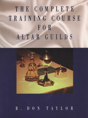 Complete Training Course for Altar Guilds Paperback Morehouse Publishing
