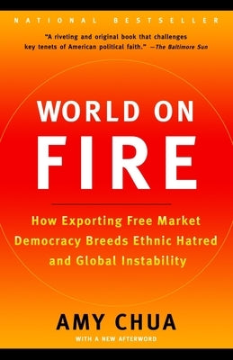 World on Fire: How Exporting Free Market Democracy Breeds Ethnic Hatred and Global Instability Paperback Knopf Doubleday Publishing Group