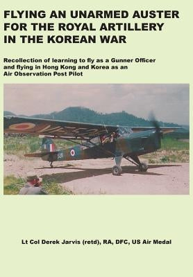 Flying an Unarmed Auster for the Royal Artillery in the Korean War Paperback Military History Publishing