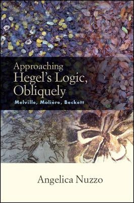 Paperback edition of "Approaching Hegel's Logic, Obliquely" by Melville, Moliere, Beckett, published by State University of New York Press.