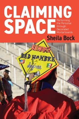 Claiming Space: Performing the Personal Through Decorated Mortarboards Paperback Utah State University Press