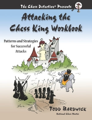 Attacking the Chess King Workbook: Patterns and Strategies for Successful Attacks Paperback Chess Detective Press