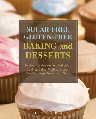 Sugar-Free Gluten-Free Baking and Desserts: Recipes for Healthy and Delicious Cookies, Cakes, Muffins, Scones, Pies, Puddings, Breads and Pizzas Paperback Ulysses Press