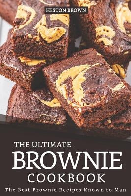The Ultimate Brownie Cookbook: The Best Brownie Recipes Known to Man Paperback Independently Published
