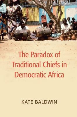 The Paradox of Traditional Chiefs in Democratic Africa Paperback Cambridge University Press