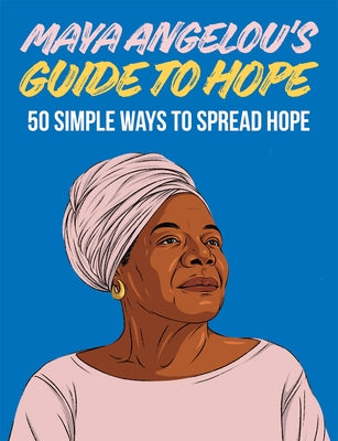 Maya Angelou's Guide to Hope: 50 Simple Ways to Spread Hope by Hardie Grant London