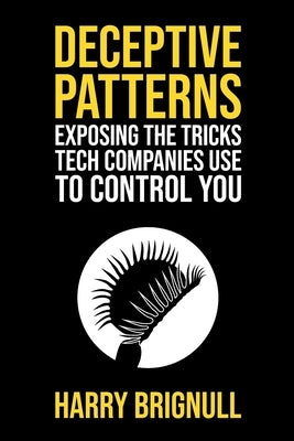 Deceptive Patterns: Exposing the Tricks Tech Companies Use to Control You Paperback Testimonium Ltd