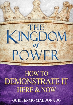 The Kingdom of Power: How to Demonstrate It Here and Now Paperback Whitaker House