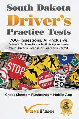 South Dakota Driver's Practice Tests: 700+ Questions, All-Inclusive Driver's Ed Handbook to Quickly achieve your Driver's License or Learner's Permit by Vast, Stanley
