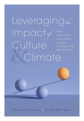 Leveraging the Impact of Culture and Climate: Deep, Significant, and Lasting Change in Classrooms and Schools (School Improvement Ideas for Driving Ch Solution Tree