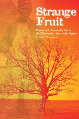 Strange Fruit: Racism and Community Life in the Chesapeake-1850 to the Present New Academia Publishing, LLC