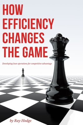 How Efficiency Changes the Game: Developing Lean Operations for Competitive Advantage Paperback Business Expert Press