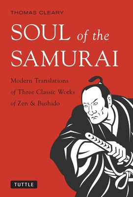 Soul of the Samurai: Modern Translations of Three Classic Works of Zen & Bushido by Cleary, Thomas