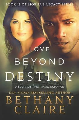 Love Beyond Destiny: A Scottish, Time Travel Romance Paperback Bethany Claire Books, LLC