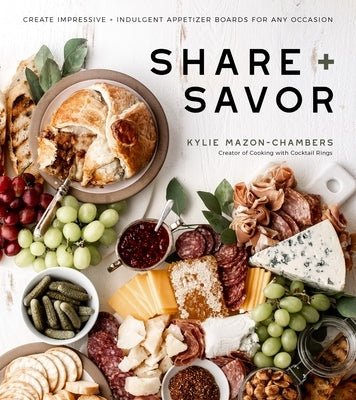 Share + Savor: Create Impressive + Indulgent Appetizer Boards for Any Occasion Paperback Page Street Publishing