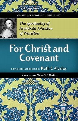 For Christ and Covenant: The Spirituality of Archibald Johnston of Wariston Paperback Sola Scriptura Ministries International