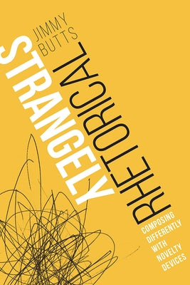 Strangely Rhetorical: Composing Differently with Novelty Devices Paperback Utah State University Press