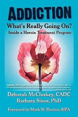 Addiction--What's Really Going On?: Inside a Heroin Treatment Program by McCloskey, Deborah