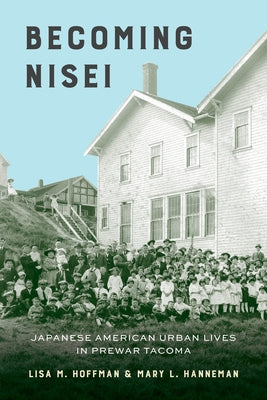Becoming Nisei: Japanese American Urban Lives in Prewar Tacoma Paperback University of Washington Press