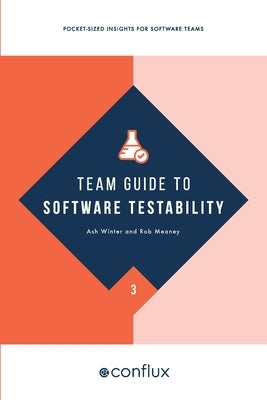 Team Guide to Software Testability: Better software through greater testability Conflux Books