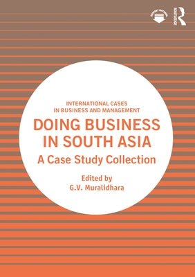 Doing Business in South Asia: A Case Study Collection Paperback Routledge