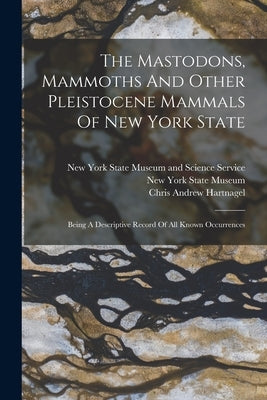 The Mastodons, Mammoths And Other Pleistocene Mammals Of New York State: Being A Descriptive Record Of All Known Occurrences Paperback Legare Street Press