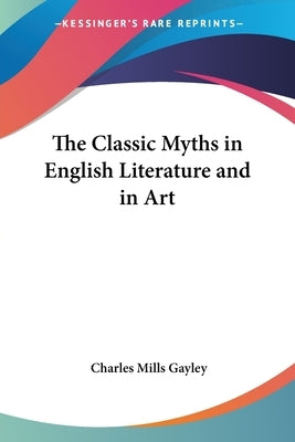 The Classic Myths in English Literature and in Art Paperback Kessinger Publishing