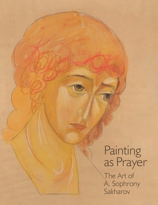 Painting as Prayer: The Art of A. Sophrony Sakharov Paperback Stavropegic Monastery of Saint John the Bapti