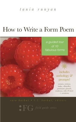 How to Write a Form Poem: A Guided Tour of 10 Fabulous Forms: includes anthology & prompts! sonnets, sestinas, haiku, villanelles, pantoums, gha T. S. Poetry Press