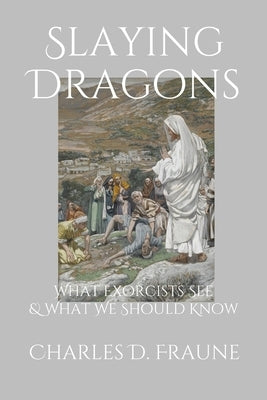 Slaying Dragons: What Exorcists See & What We Should Know Paperback Slaying Dragons Press