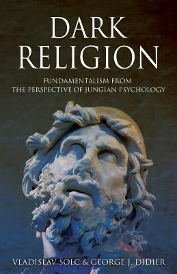 Dark Religion: Fundamentalism from The Perspective of Jungian Psychology Paperback Chiron Publications