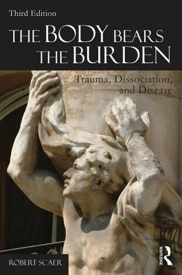 The Body Bears the Burden: Trauma, Dissociation, and Disease Paperback Routledge